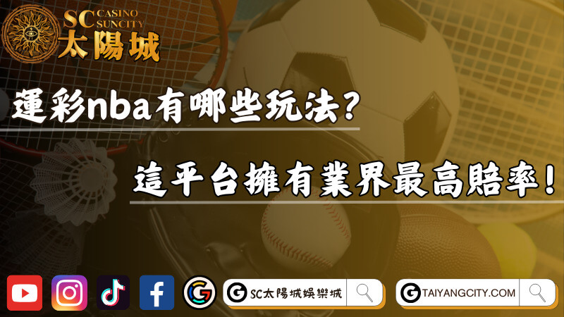 運彩nba有哪些玩法？這平台擁有業界最高賠率！
