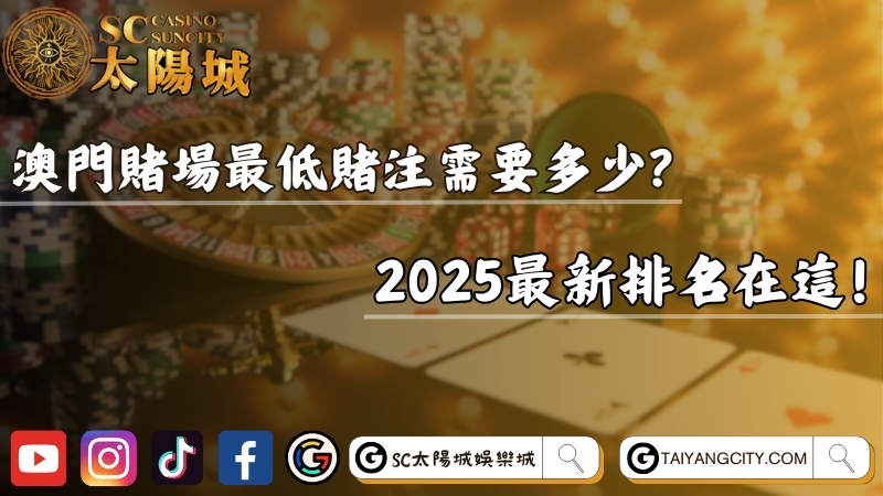 澳門賭場最低賭注需要多少？2025最新排名在這！
